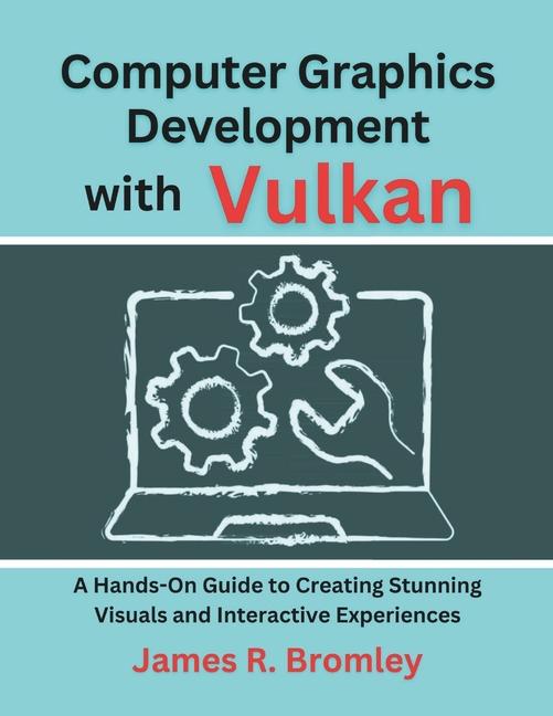 Book Computer Graphics Development With Vulkan James R. Bromley