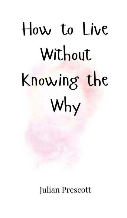 Knjiga How to Live Without Knowing the Why Julian Prescott