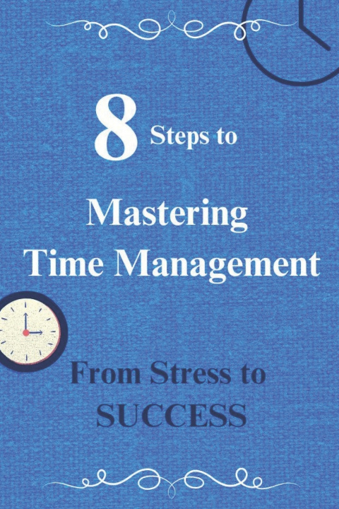 Knjiga 8 Steps to Mastering Time Management Ayushman Mishra