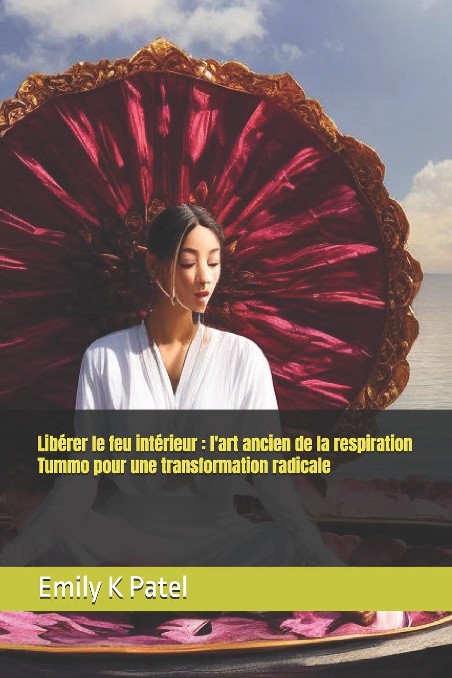 Knjiga Libérer le feu intérieur Emily K Patel