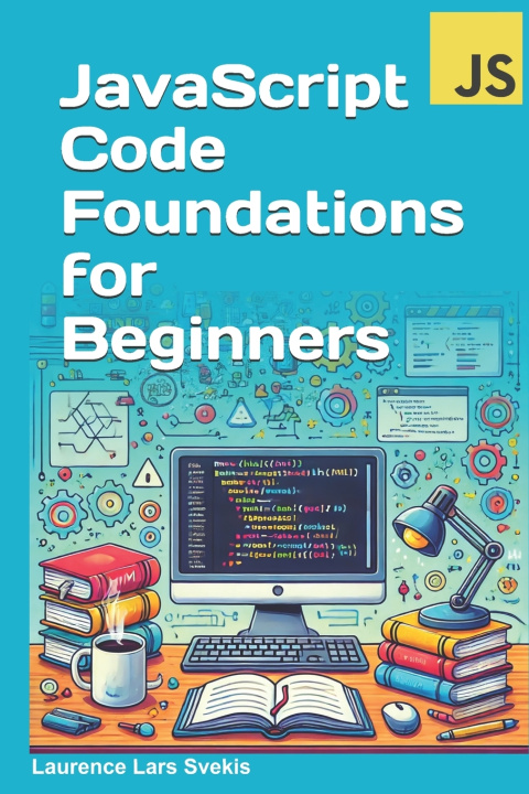 Knjiga JavaScript Code Foundations for Beginners Laurence Lars Svekis