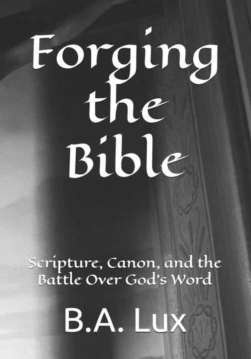 Knjiga Forging the Bible B.A. Lux