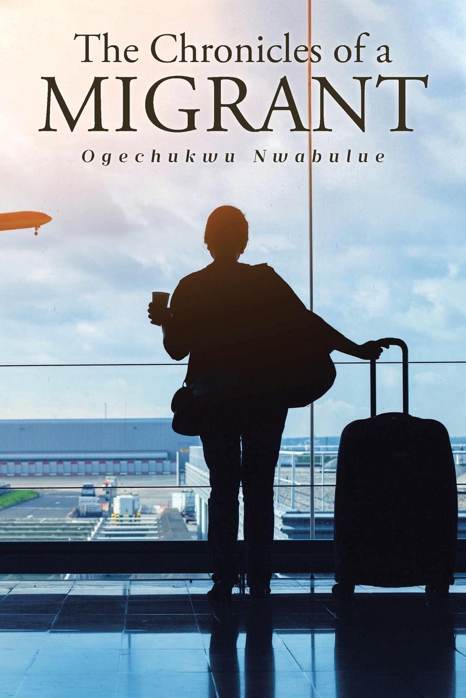 Βιβλίο The Chronicles of a Migrant Ogechukwu Nwabulue