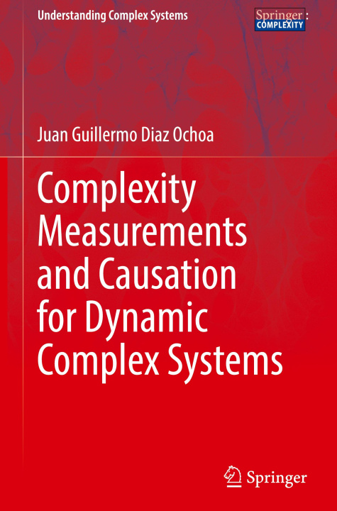 Knjiga Complexity Measurements and Causation for Dynamic Complex Systems Juan Guillermo Diaz Ochoa