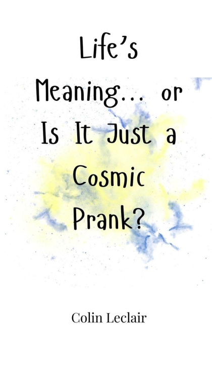 Knjiga Life's Meaning... or Is It Just a Cosmic Prank? Colin Leclair