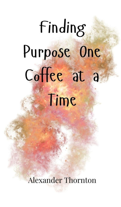 Knjiga Finding Purpose One Coffee at a Time Alexander Thornton