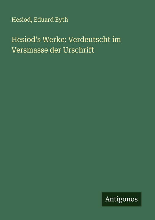 Knjiga Hesiod's Werke: Verdeutscht im Versmasse der Urschrift Eduard Eyth