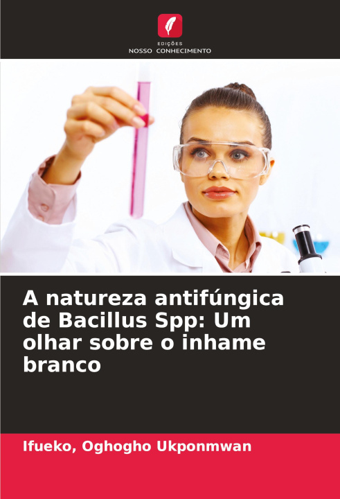 Libro A natureza antifúngica de Bacillus Spp: Um olhar sobre o inhame branco Ifueko Oghogho Ukponmwan