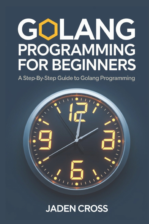 Kniha Golang Programming For Beginners Jaden Cross