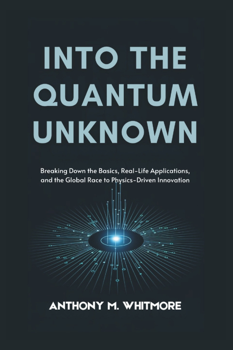 Knjiga Into the Quantum Unknown Anthony M. Whitmore