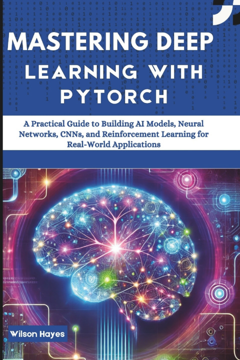 Könyv Mastering Deep Learning with PyTorch Wilson Hayes
