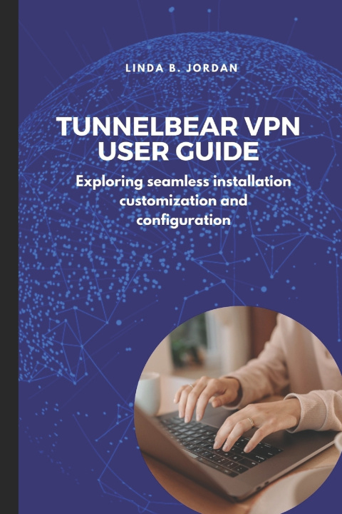 Kniha TunnelBear VPN User Guide Linda B. Jordan