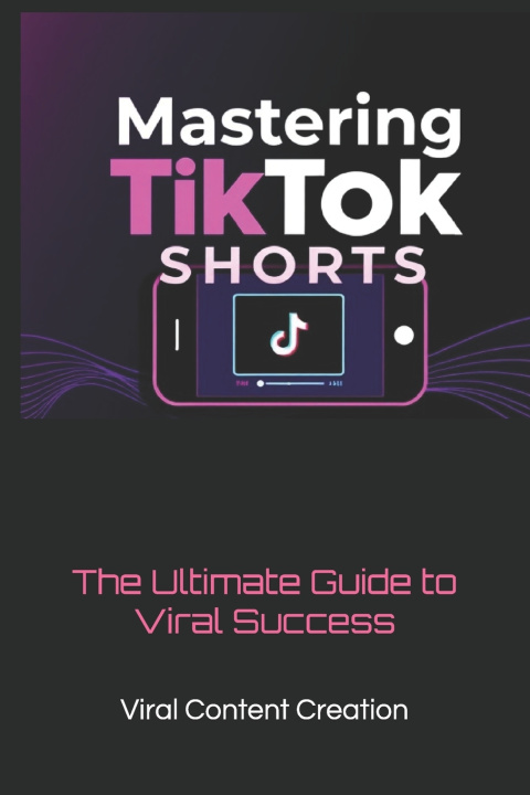 Βιβλίο Mastering TikTok Shorts Viral Content Creation