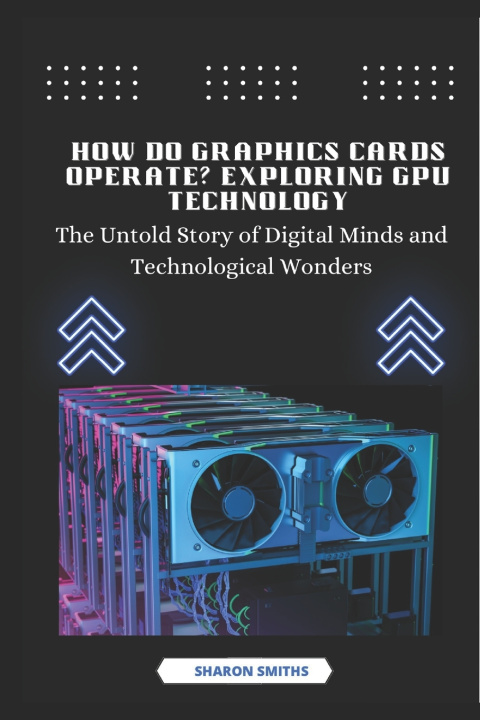 Knjiga How Do Graphics Cards Operate? Exploring GPU Technology Sharon Smiths