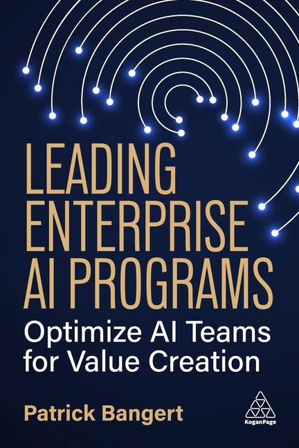 Книга Leading Enterprise AI Programs - Optimize AI Teams for Value Creation Patrick Bangert