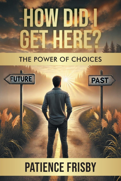 Knjiga How Did I Get Here? The Power of Choices Patience Frisby