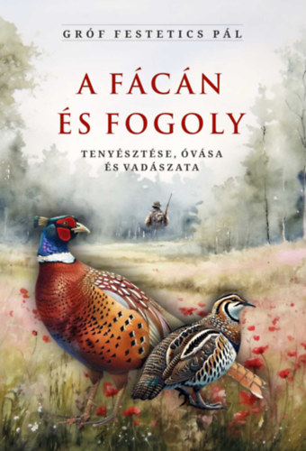 Buch A fácán és fogoly tenyésztése, óvása és vadászata Gróf Festetics Pál