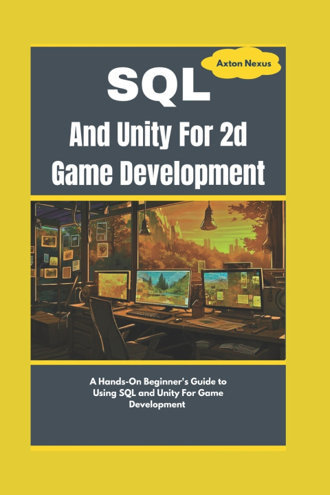 Book SQL And Unity For 2d Game Development Axton Nexus