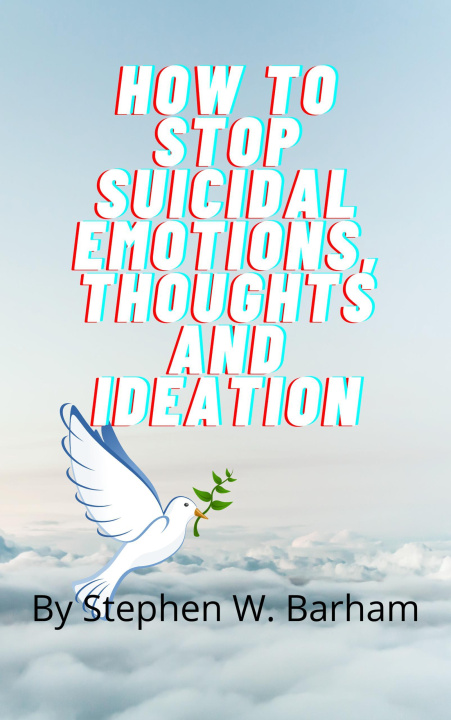 E-knjiga How to Stop Suicidal Emotions, Thoughts and Ideation Stephen W. Barham