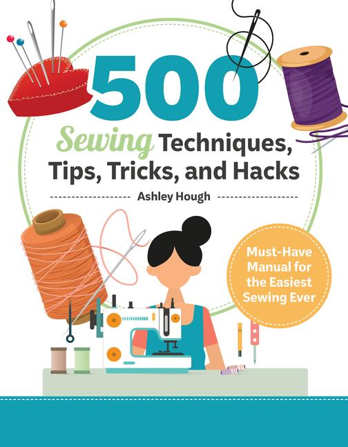 Knjiga 500 Sewing Techniques, Tips, Tricks, and Hacks Ashley Hough