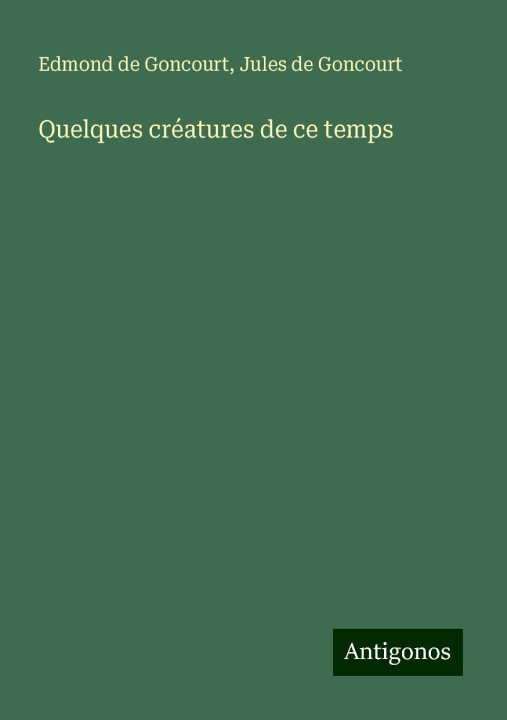Knjiga Quelques créatures de ce temps Jules De Goncourt