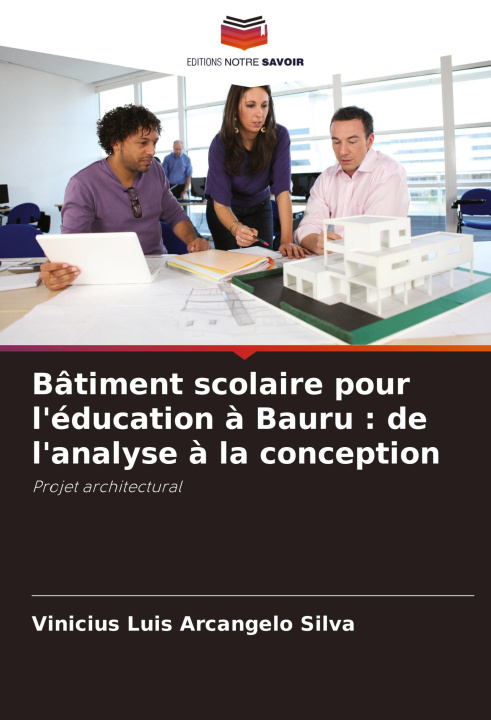 Knjiga Bâtiment scolaire pour l'éducation ? Bauru : de l'analyse ? la conception Vinicius Luis Arcangelo Silva