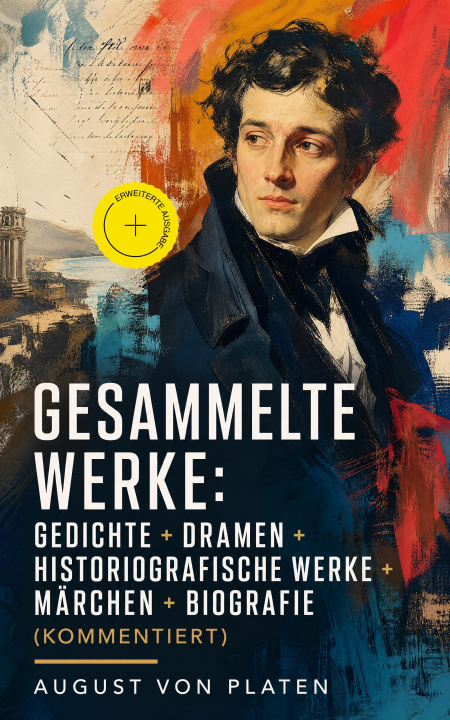 E-kniha Gesammelte Werke: Gedichte + Dramen + Historiografische Werke + Märchen + Biografie August von Platen