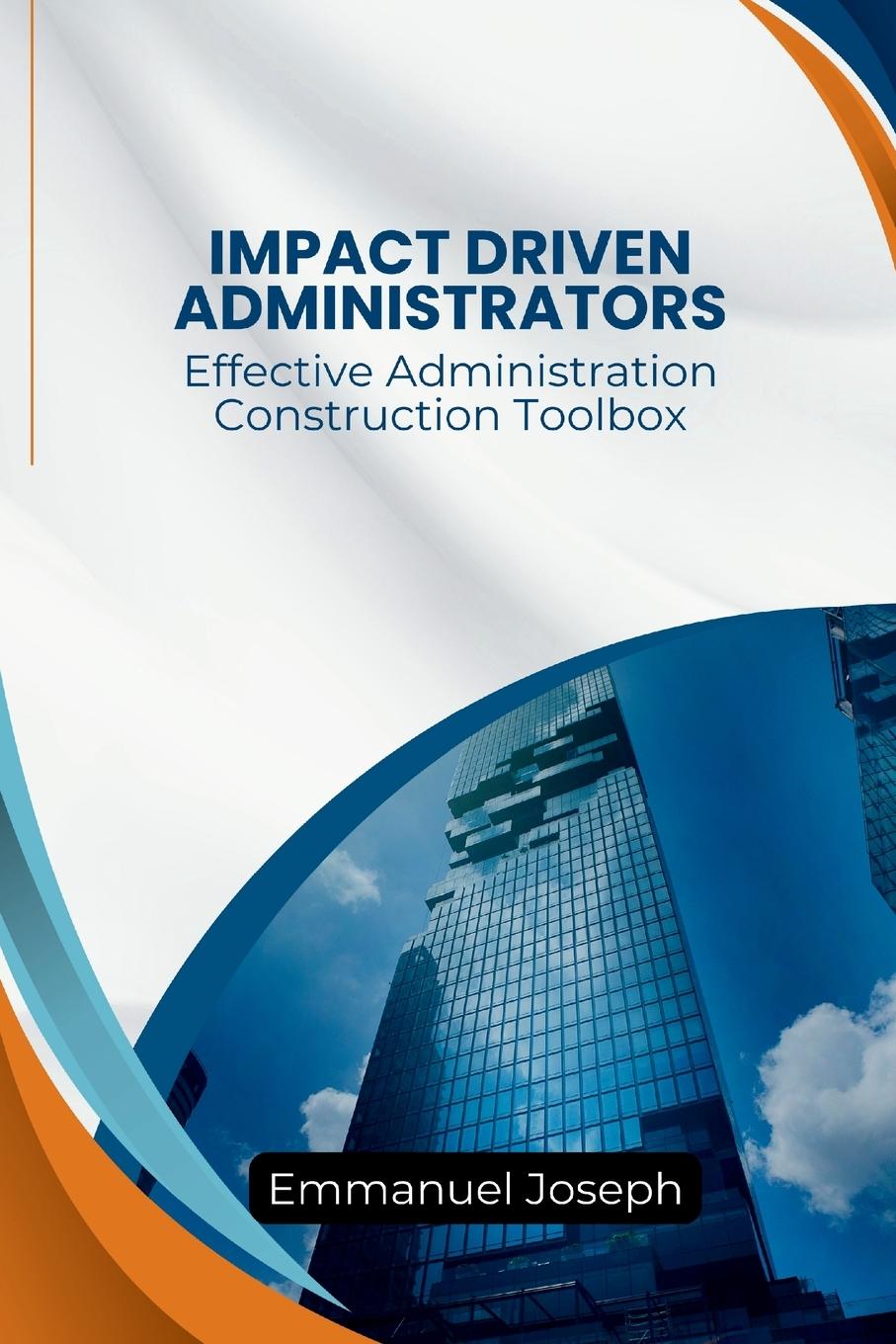 Knjiga Effective Administration Construction Toolbox For Impact Driven Administrators Emmanuel Joseph