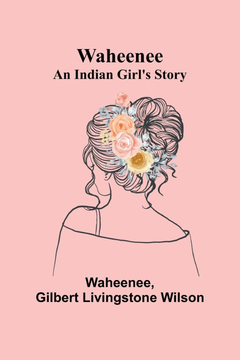 Kniha Waheenee Gilbert Livingstone Wilson