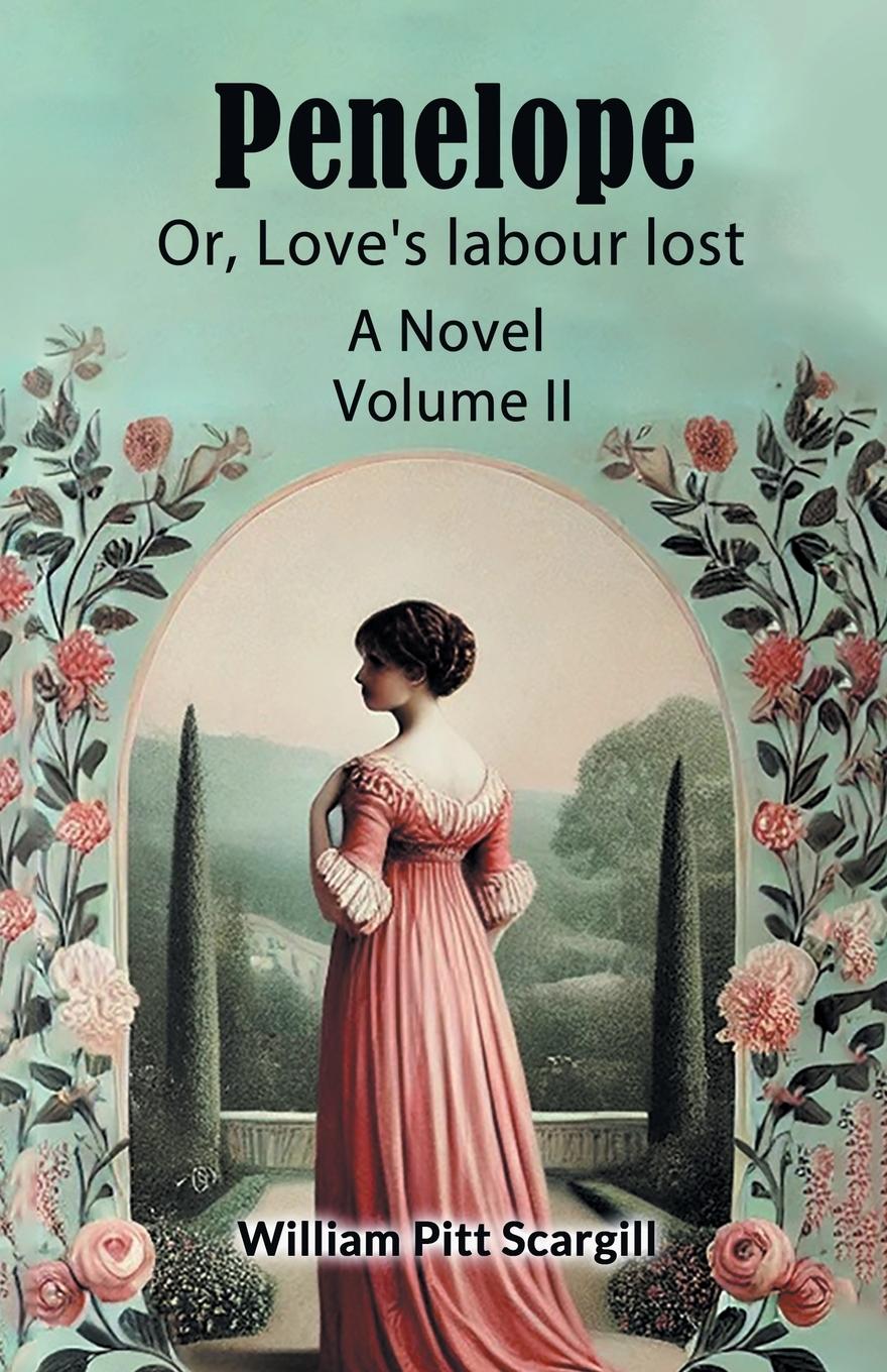 Kniha Penelope Or, Love's labour lost A Novel Volume II William Pitt Scargill