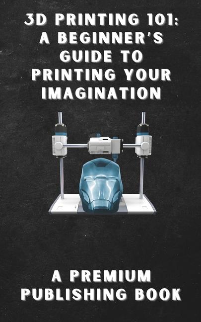 Kniha 3D Printing 101 Premium Publishing