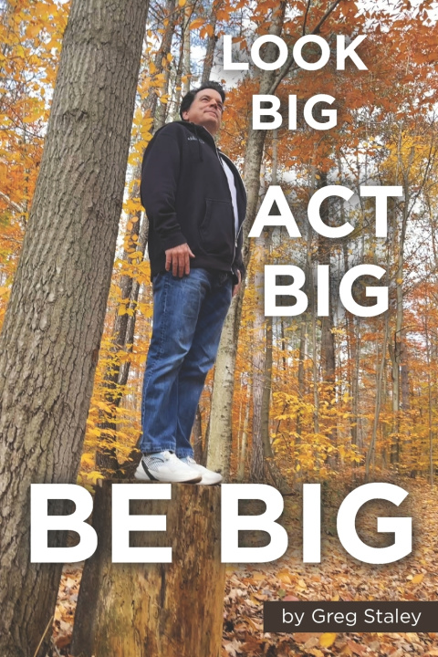 Kniha Look Big, Act Big, Be Big Gregory K. Staley