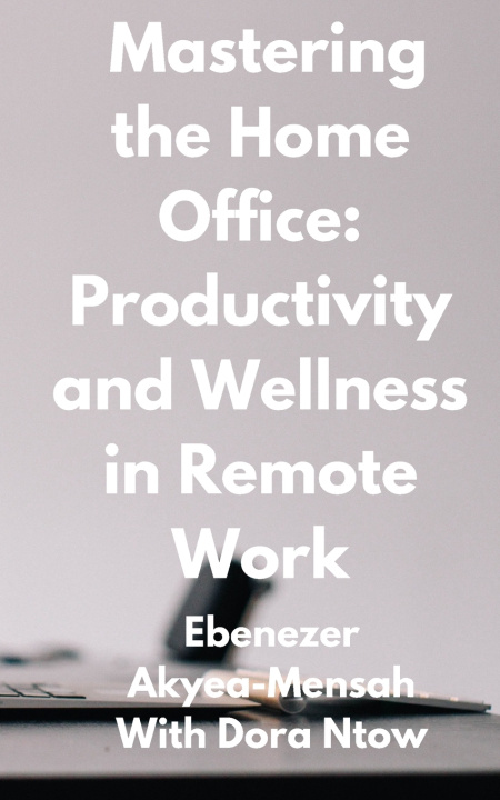 Kniha Mastering the Home Office Ebenezer Akyea-Mensah