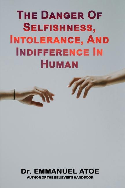 Kniha The Danger Of Selfishness, Intolerance, and Indifference In Human Dr. Emmanuel Atoe