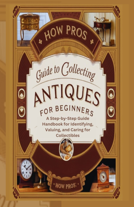 Kniha How Pros Guide to Collecting antiques for beginners How Pros