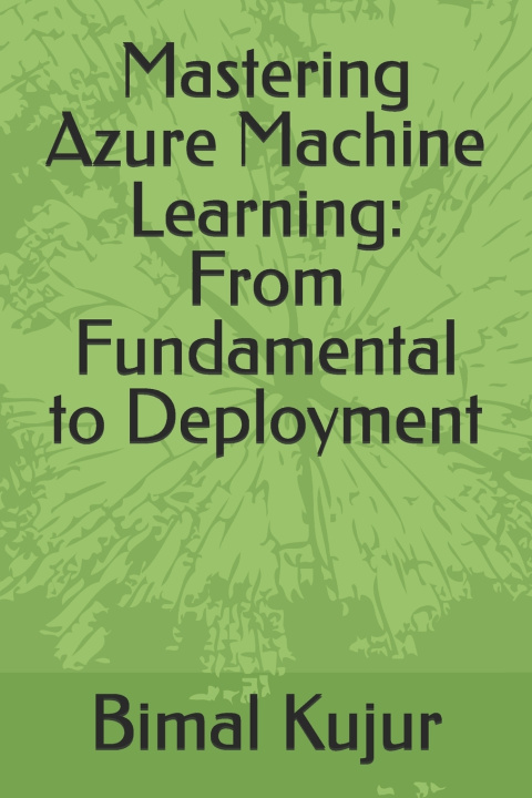Kniha Mastering Azure Machine Learning Bimal Kujur