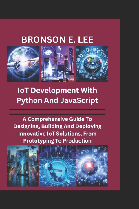 Knjiga IoT DEVELOPMENT WITH PYTHON AND JAVASCRIPT BRONSON E. LEE