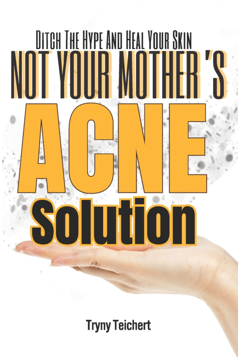 Kniha Not Your Mother's Acne Solution Tryny Teichert