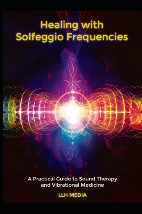 Könyv Healing with Solfeggio Frequencies LLH Media