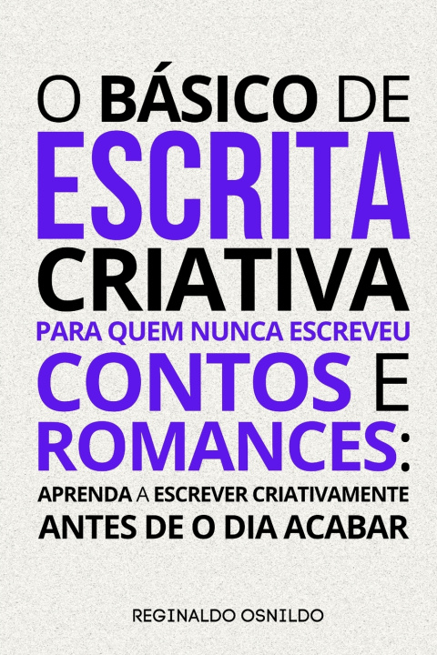 Kniha O básico de escrita criativa para quem nunca escreveu contos e romances Reginaldo Osnildo