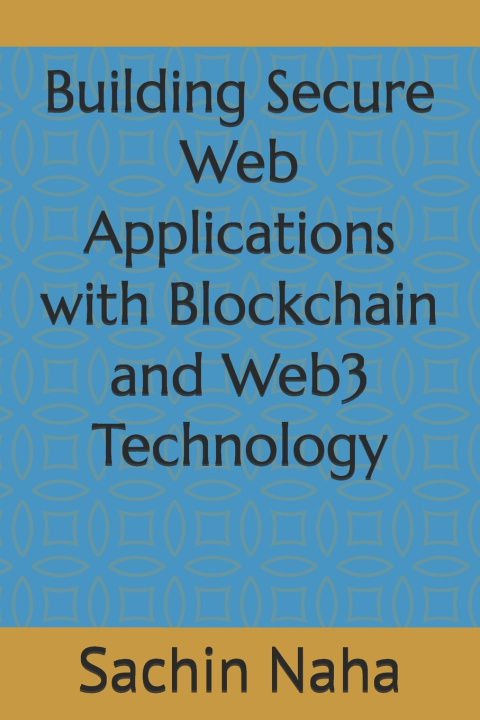 Kniha Building Secure Web Applications with Blockchain and Web3 Technology Sachin Naha
