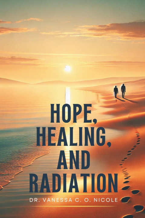 Kniha Hope, Healing, and Radiation Dr. Vanessa C. O. Nicole