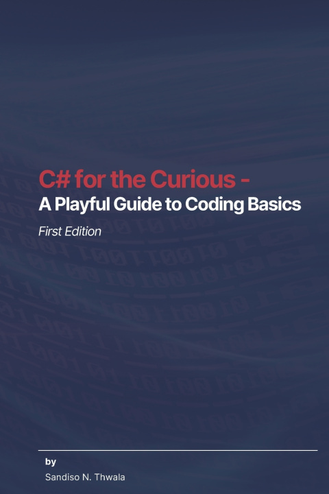 Kniha C# for the Curious - A Playful Guide to Coding Basics Sandiso Ngcebo Thwala