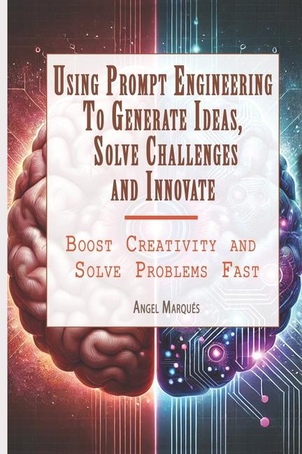 Kniha Using Prompt Engineering to Generate Ideas, Solve Challenges, and Innovate Angel Marqués