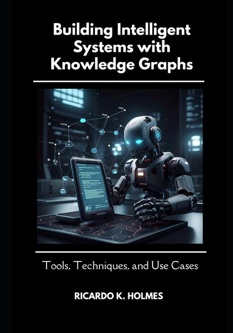 Kniha Building Intelligent Systems with Knowledge Graphs Ricardo Holmes