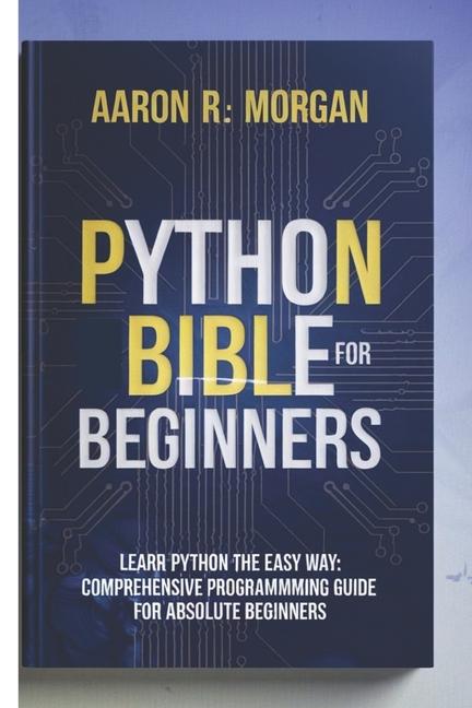 Knjiga python bible for beginners 2025 Aaron R. Morgan