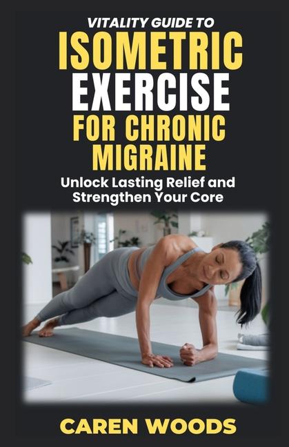 Könyv Vitality Guide to Isometric Exercise for Chronic Migraines Caren Woods