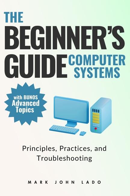 Kniha The Beginner's Guide Computer Systems; Principles, Practices, and Troubleshooting MARK JOHN PEREZ LADO