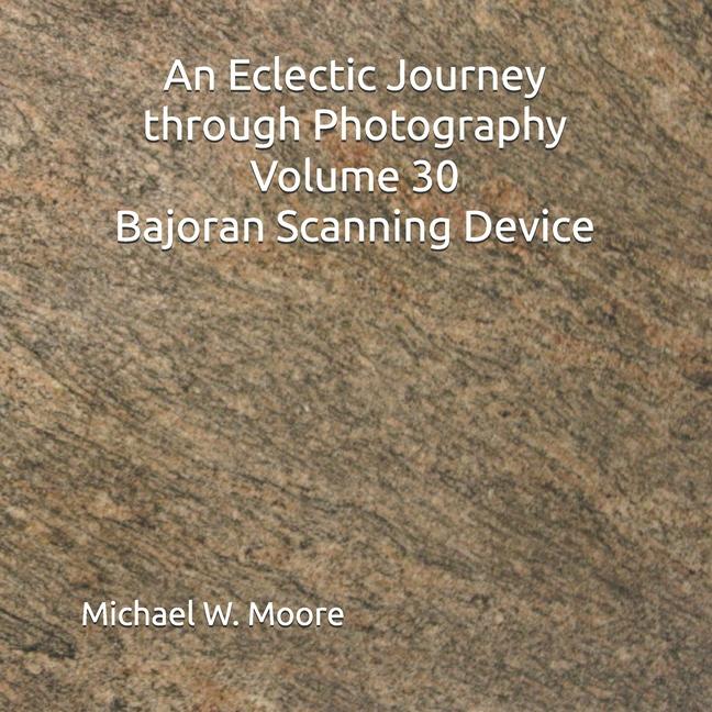 Knjiga An Eclectic Journey through Photography Volume 30 Bajoran Scanning Device Michael W. Moore