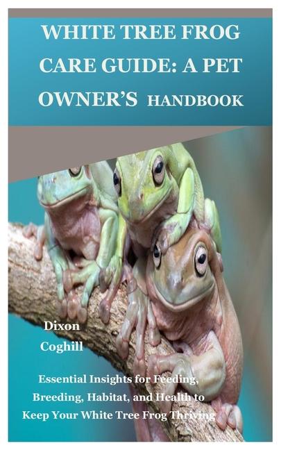 Kniha White Tree Frog Care Guide Dixon Coghill
